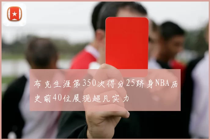 布克生涯第350次得分25跻身NBA历史前40位展现超凡实力